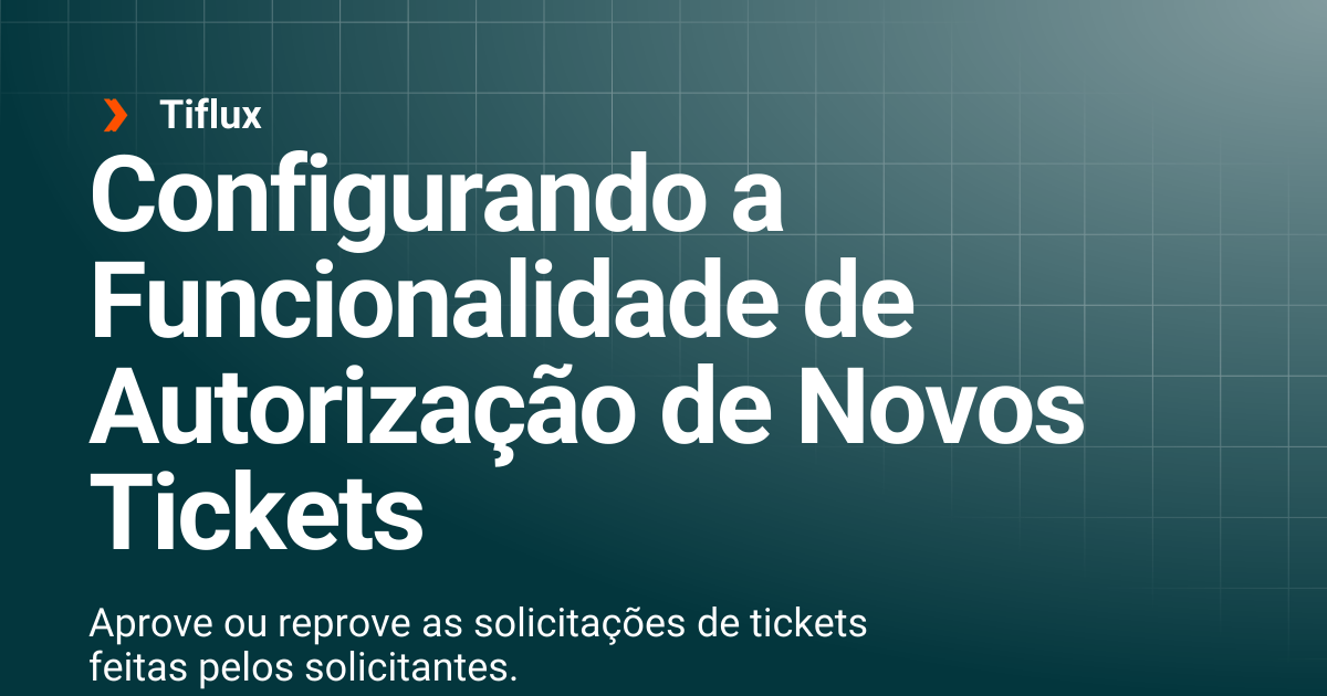 Configurando a Funcionalidade de Autorização de Novos Tickets | Tiflux